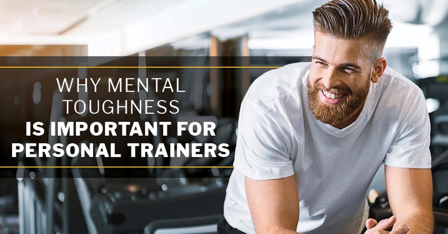ISSA, International Sports Sciences Association, Certified Personal Trainer, ISSAonline, Why Mental Toughness is Important for Personal Trainers