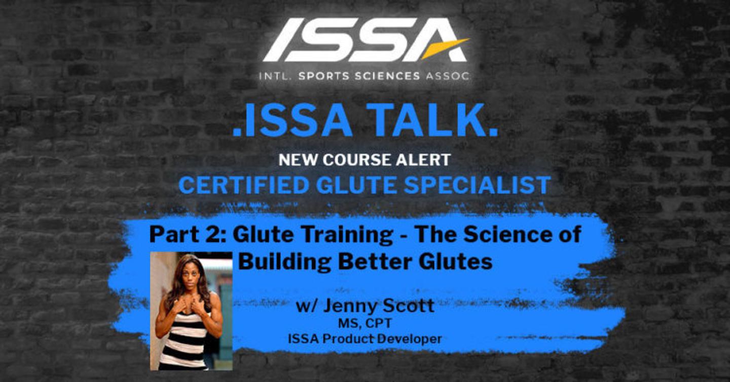ISSA, International Sports Sciences Association, Certified Personal Trainer, ISSAonline, ISSA Talk: The Science of Building Better Glutes