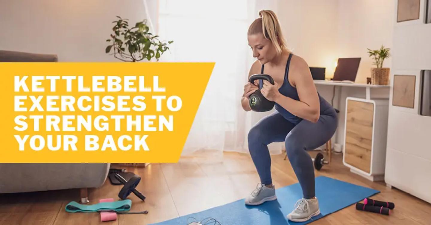 6 Best Kettlebell Exercises to Strengthen Your Back