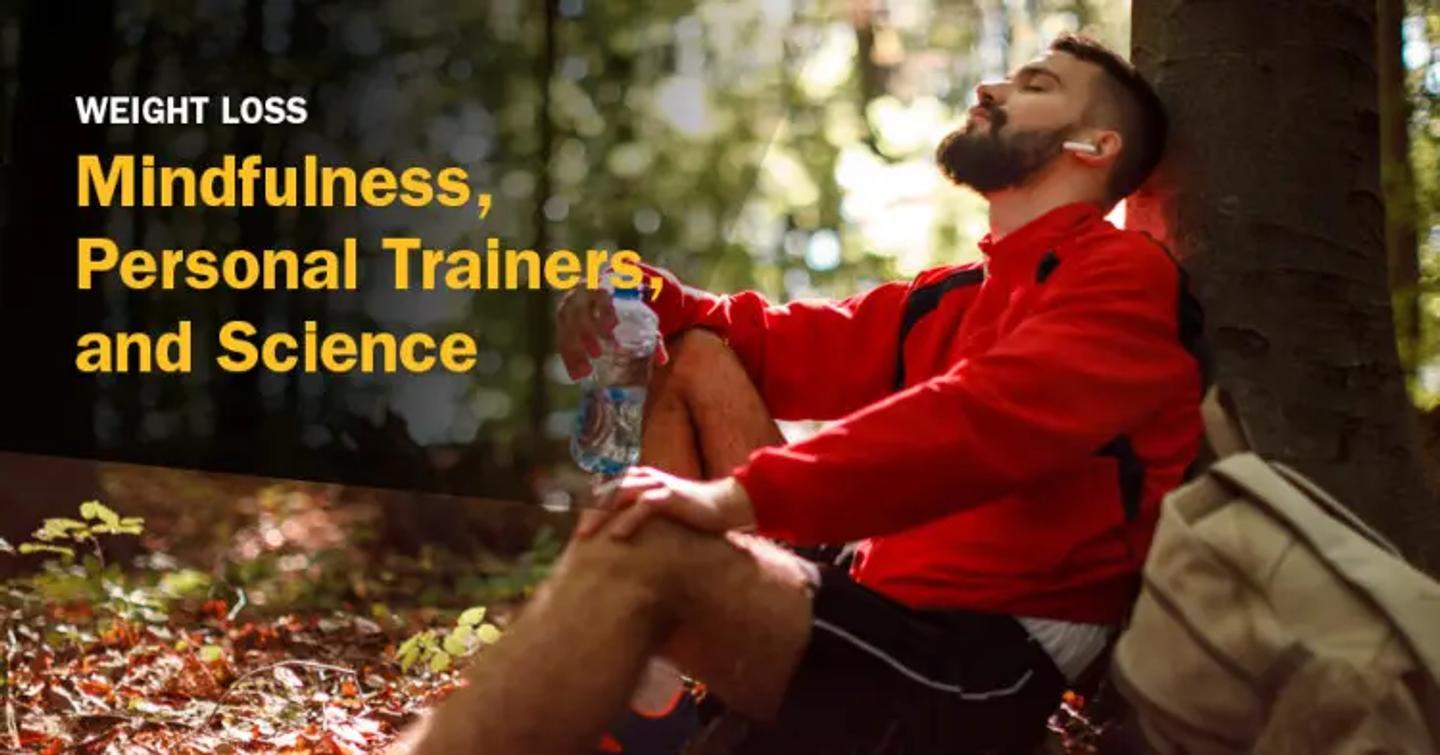 ISSA, International Sports Sciences Association, Certified Personal Trainer, ISSAonline, Mindfulness and Weightloss, How does Mindfulness Achieve Weight Loss?, Weight Loss: Mindfulness, Personal Trainers, and Science
