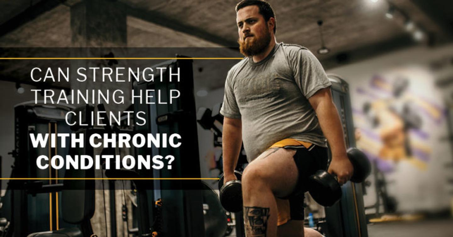 ISSA, International Sports Sciences Association, Certified Personal Trainer, ISSAonline, Can Strength Training Help Clients With Chronic Conditions?