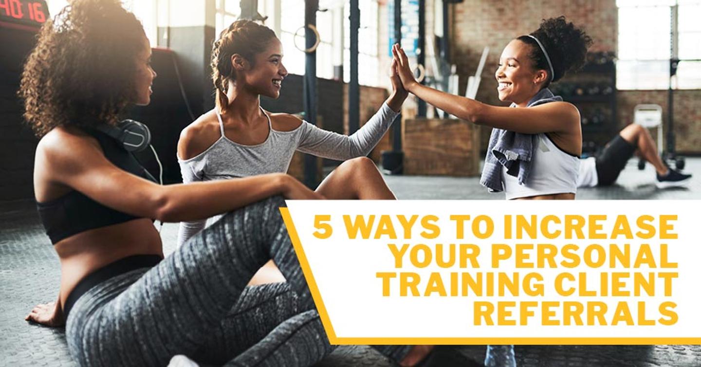 ISSA, International Sports Sciences Association, Certified Personal Trainer, ISSAonline, 5 Ways to Increase Your Personal Training Client Referrals 