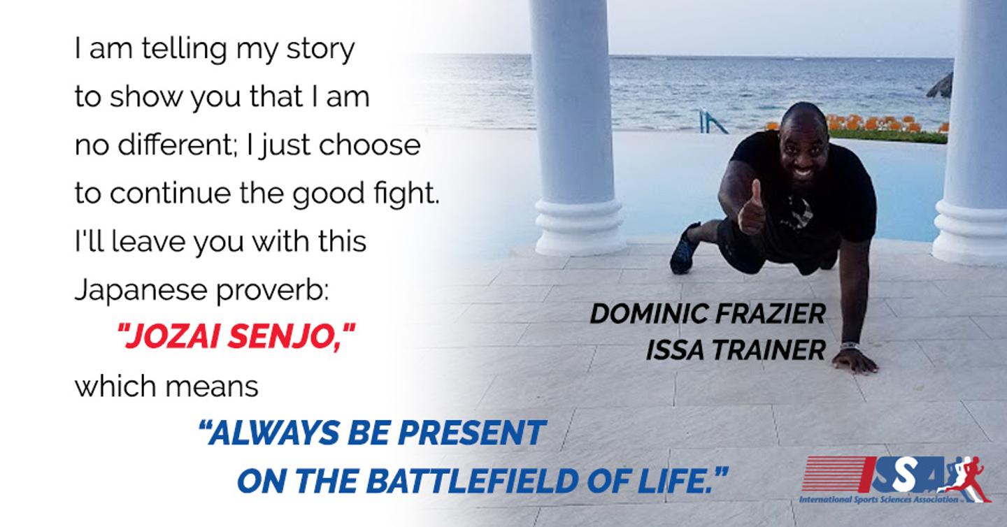ISSA, International Sports Sciences Association, Certified Personal Trainer, ISSAonline, How I Fought My Illness...and Won, Dominic Frazier's Inspiration Quote