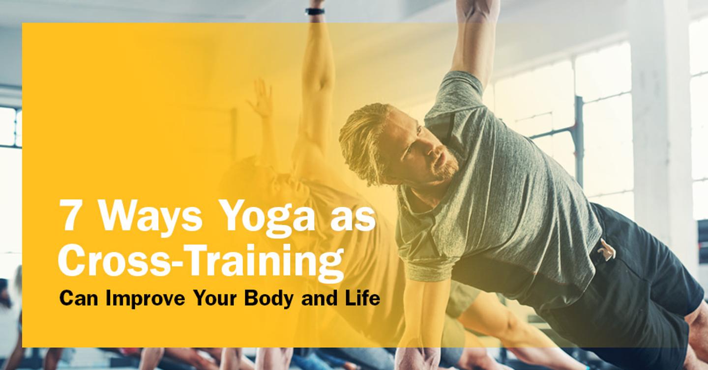 ISSA, International Sports Sciences Association, Certified Personal Trainer, ISSAonline, 7 Ways Yoga as Cross-Training Can Improve Your Body and Life