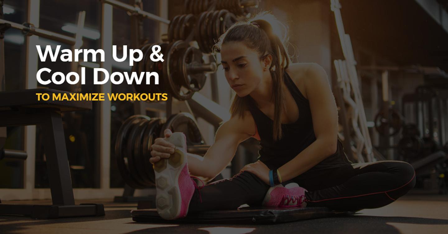 Include a Proper Warm-Up and Cool Down to Maximize Workouts