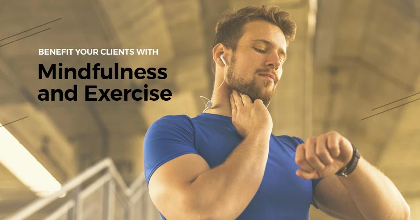 How to Benefit Clients with Mindfulness and Exercise