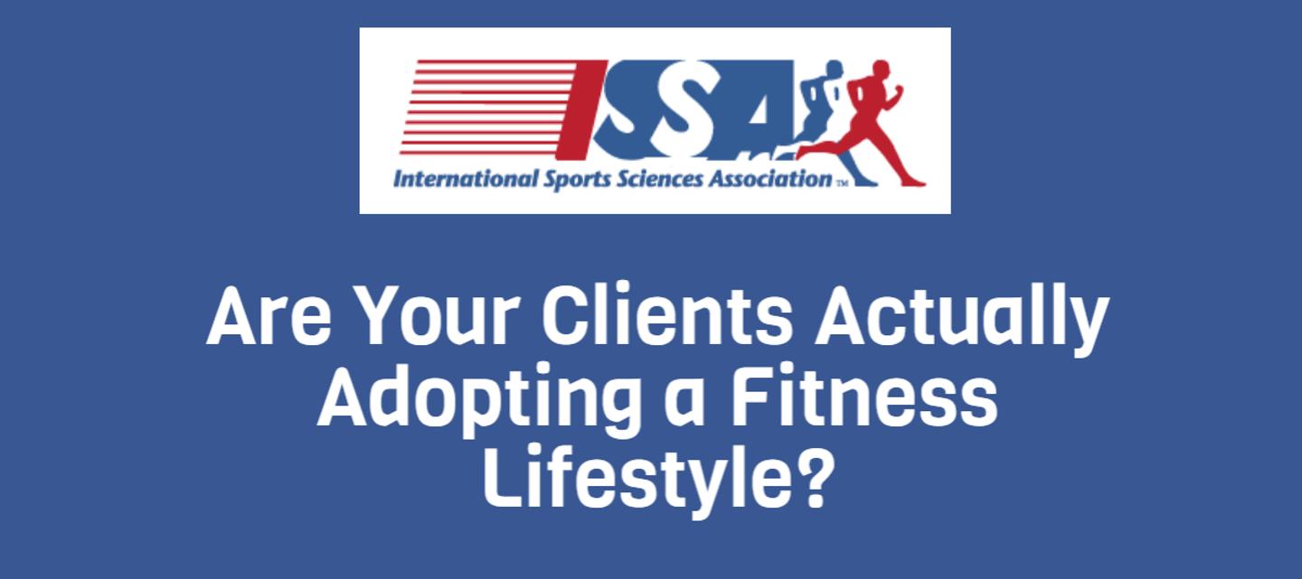 ISSA, International Sports Sciences Association, Certified Personal Trainer, Adopting, Are your clients actually adopting a fitness lifestyle?