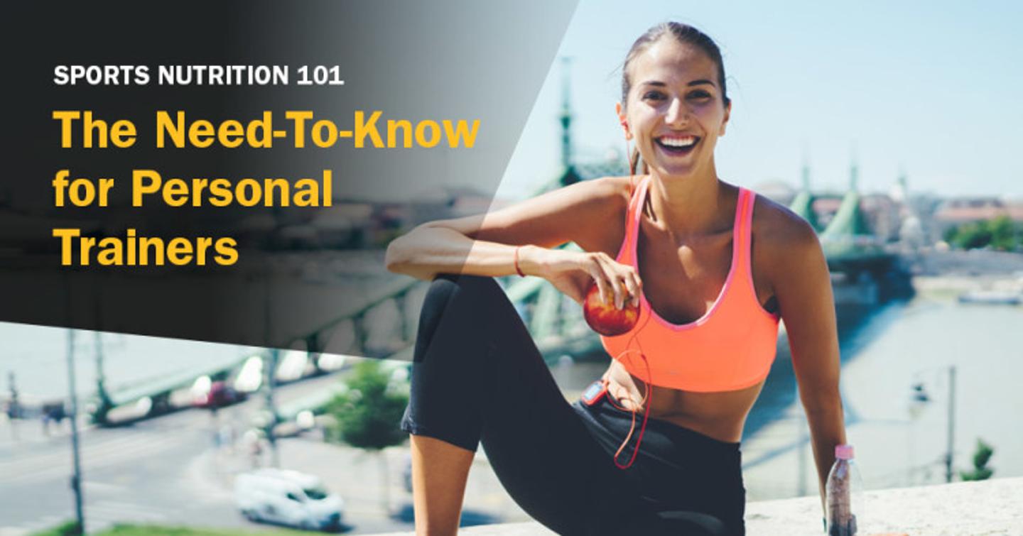 ISSA, International Sports Sciences Association, Certified Personal Trainer, ISSAonline, Sports Nutrition, 101: The Need-To-Know for Personal Trainers