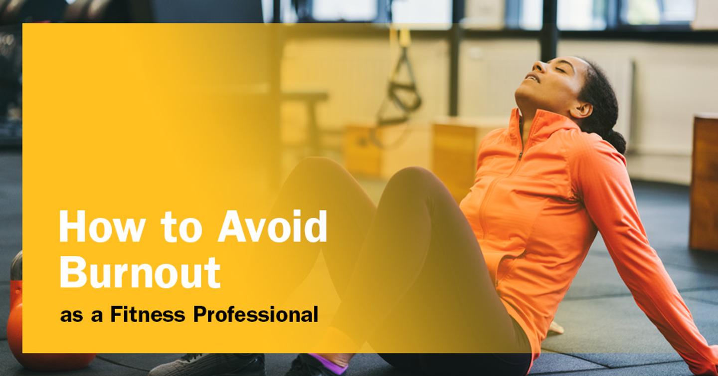 ISSA, International Sports Sciences Association, Certified Personal Trainer, ISSAonline, How to Avoid Burnout as a Fitness Professional