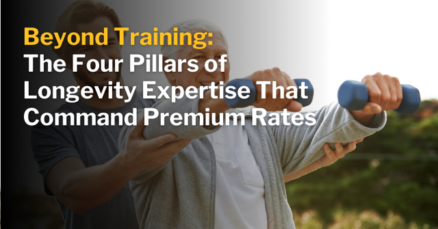 Beyond Training: The Four Pillars of Longevity Expertise That Command Premium Rates