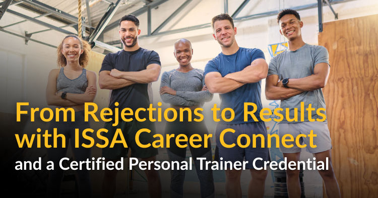 ISSA | From Rejections to Results with ISSA Career Connect and a Certified Personal Trainer Credential