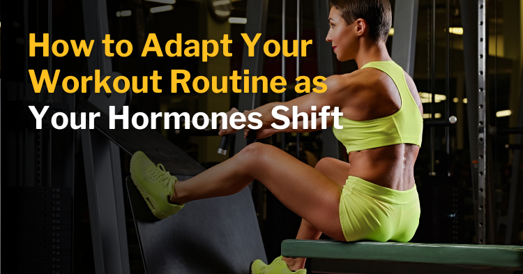 How to Adapt Your Workout Routine as Your Hormones Shift
