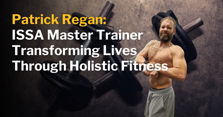 Patrick Regan: ISSA Master Trainer Transforming Lives Through Holistic Fitness