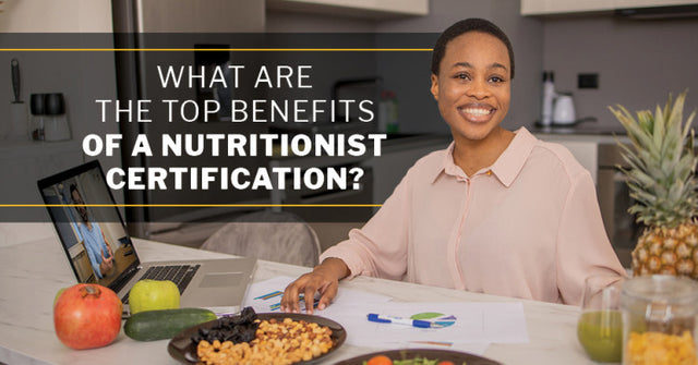 Benefits of a Nutrition Certification: Why It's a Smart Career Move