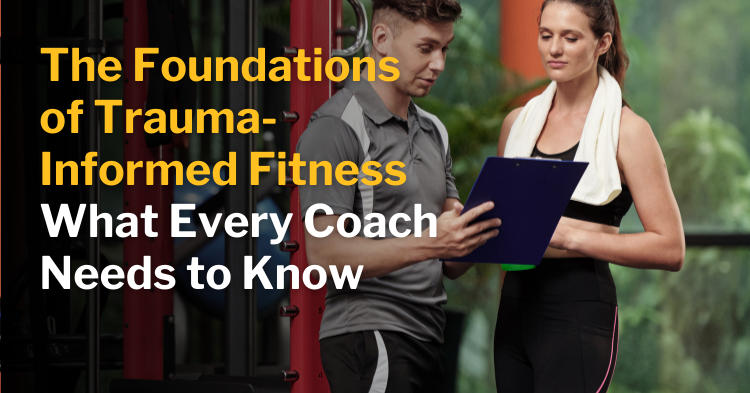 The Foundations of Trauma-Informed Fitness: What Every Coach Needs to Know