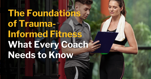 The Foundations of Trauma-Informed Fitness: What Every Coach Needs to Know