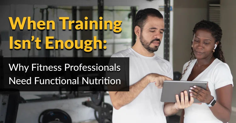 ISSA |  When Training Isn’t Enough: Why Fitness Professionals Need Functional Nutrition