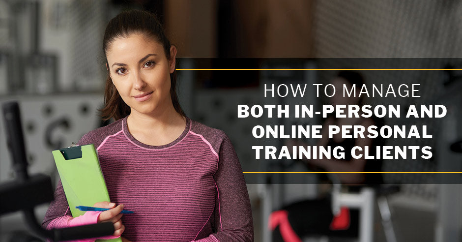 ISSA, International Sports Sciences Association, Certified Personal Trainer, ISSAonline, Fitness Business, How To Manage Both In-Person and Online Training Clients