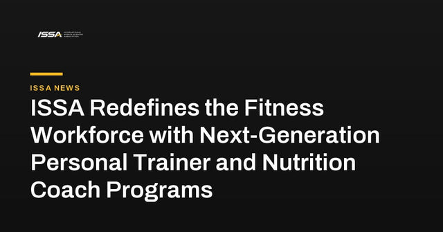 ISSA Redefines the Fitness Workforce with Next-Generation Personal Trainer and Nutrition Coach Programs