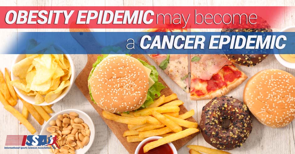 ISSA, International Sports Sciences Association, Certified Personal Trainer, ISSAonline, Nutrition, The Scary Connection Between Obesity and Cancer