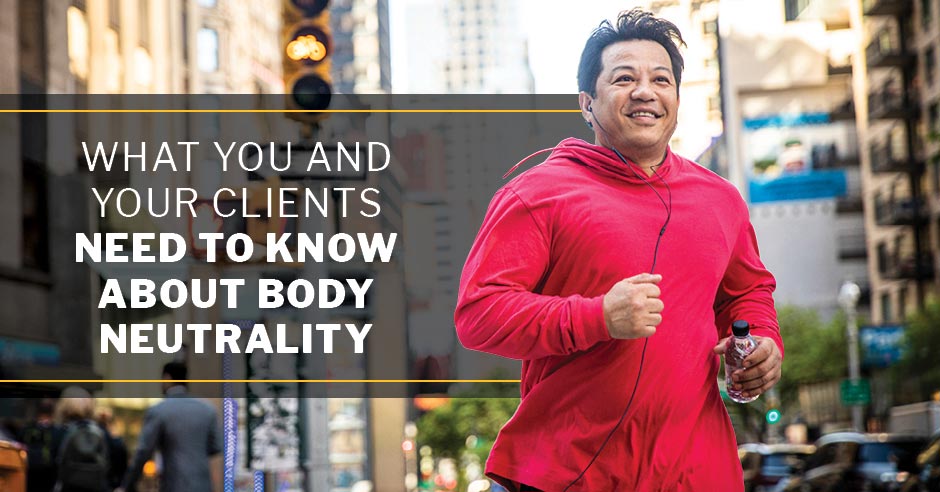 ISSA, International Sports Sciences Association, Certified Personal Trainer, ISSAonline, What You—And Your Clients—Need to Know About Body Neutrality