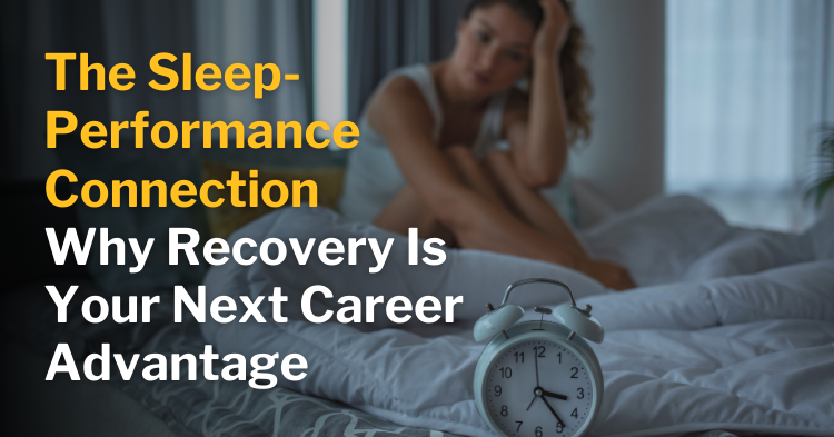The Sleep-Performance Connection: Why Recovery Is Your Next Career Advantage